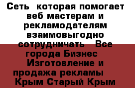 Сеть, которая помогает веб-мастерам и рекламодателям взаимовыгодно сотрудничать - Все города Бизнес » Изготовление и продажа рекламы   . Крым,Старый Крым